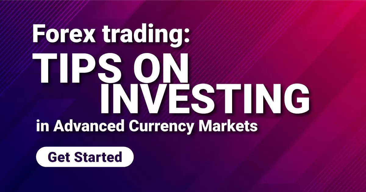 Forex trading: Tips on Investing in Advanced Currency Markets