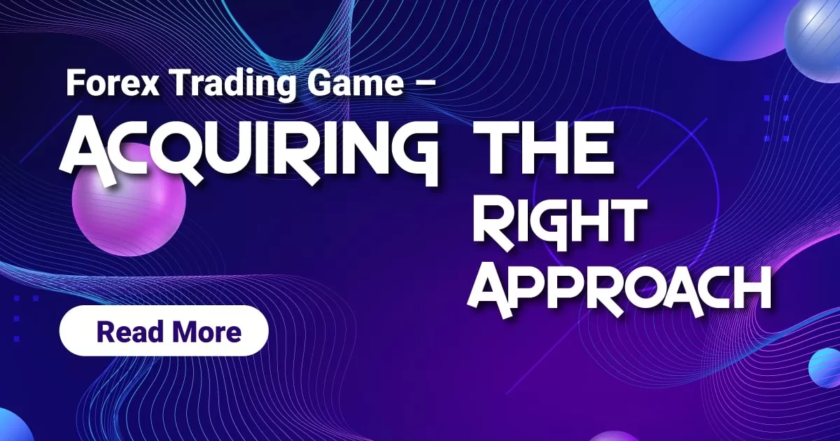 Forex Trading Game â€“ Acquiring the Right Approach