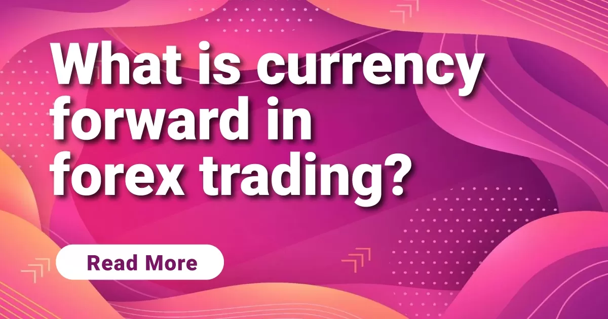 What is currency forward in forex trading?