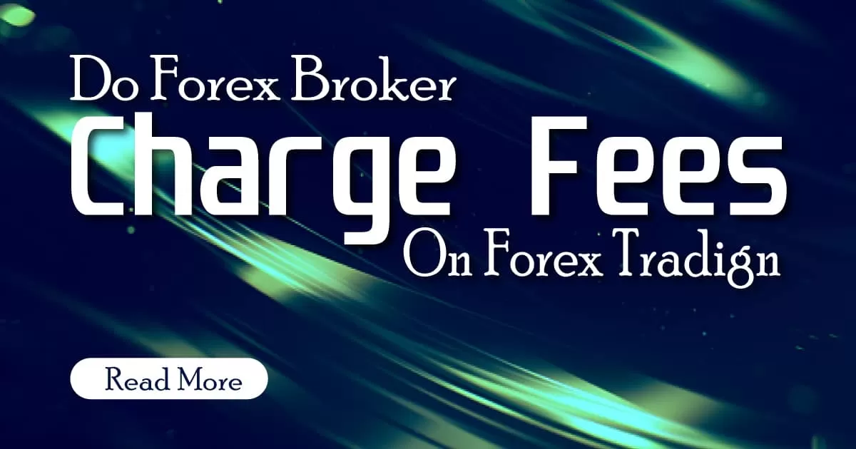 Do Forex Broker Charge Fees on Forex Trading