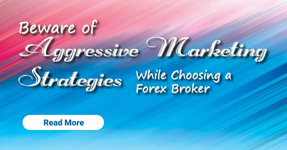 Beware of Aggressive Marketing Strategies While Choosing a Forex Broker