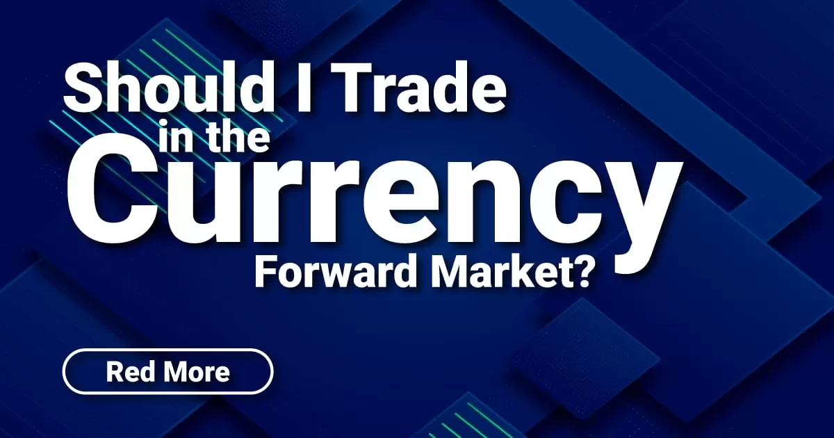 Should I Trade in the Currency Forward Market?